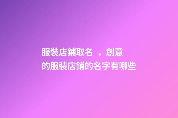 服裝店鋪取名，創意的服裝店鋪的名字有哪些
